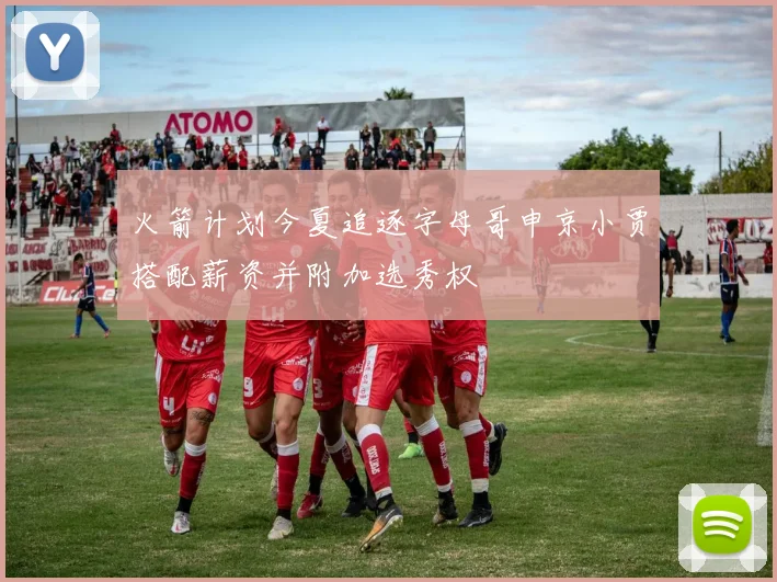 火箭计划今夏追逐字母哥申京小贾搭配薪资并附加选秀权