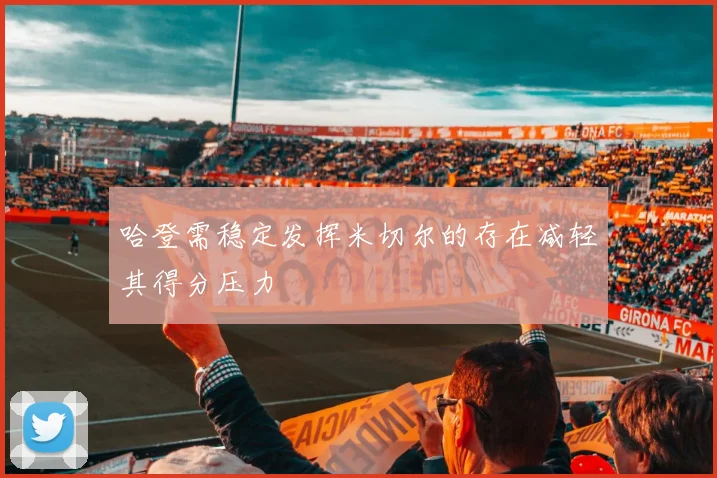 哈登需稳定发挥米切尔的存在减轻其得分压力